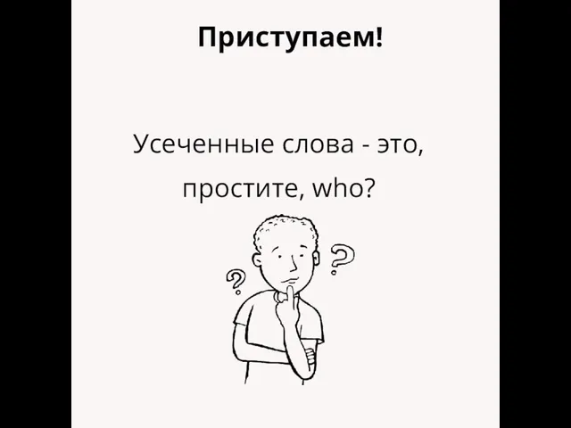 Приступаем! Усеченные слова - это, простите, who?