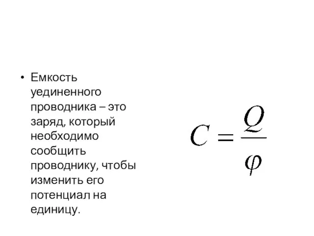 Емкость уединенного проводника – это заряд, который необходимо сообщить проводнику, чтобы изменить его потенциал на единицу.