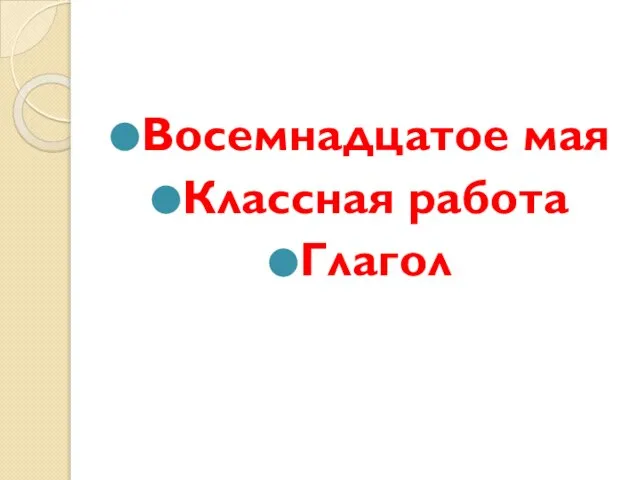 Восемнадцатое мая Классная работа Глагол