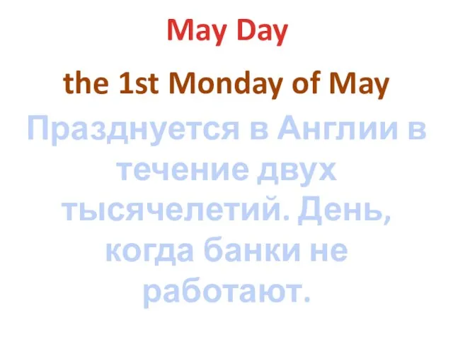 May Day the 1st Monday of May Празднуется в Англии в