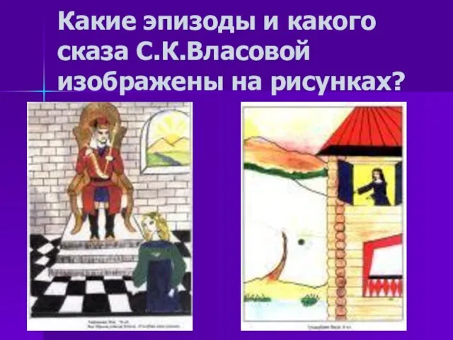 Какие эпизоды и какого сказа С.К.Власовой изображены на рисунках?