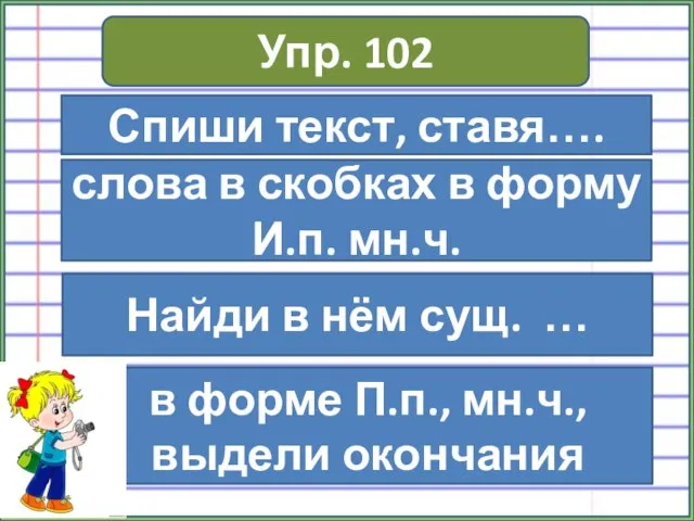 Упр. 102 Спиши текст, ставя…. слова в скобках в форму И.п.