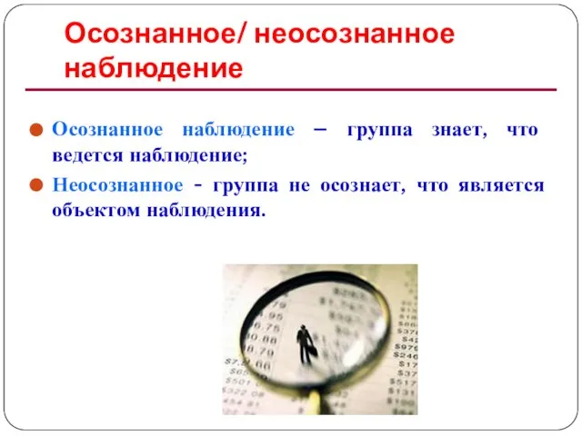 Осознанное/ неосознанное наблюдение Осознанное наблюдение – группа знает, что ведется наблюдение;