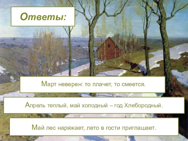 Ответы: Март неверен: то плачет, то смеется. Апрель теплый, май холодный