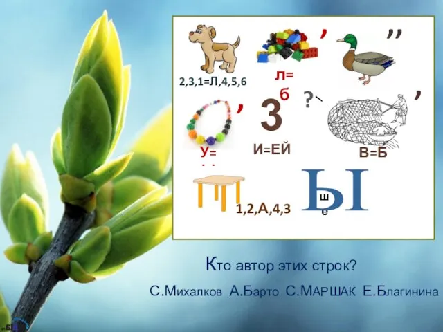 Кто автор этих строк? С.Михалков А.Барто С.МАРШАК Е.Благинина л=б , И=ЕЙ