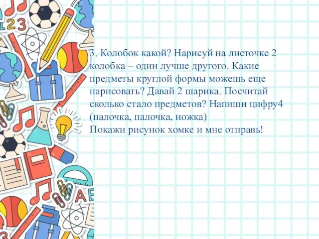 3. Колобок какой? Нарисуй на листочке 2 колобка – один лучше