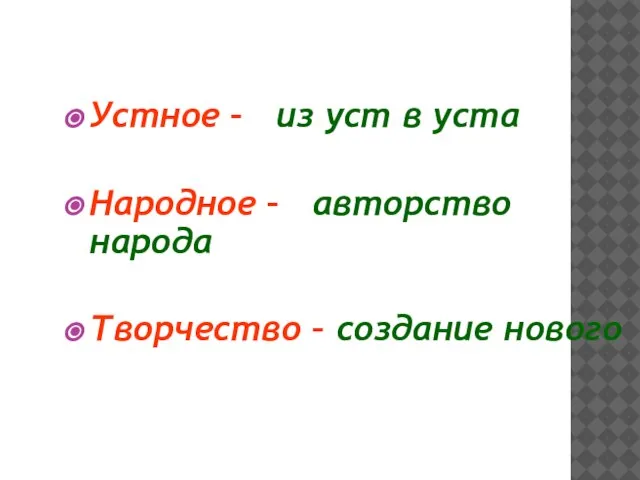 Устное – из уст в уста Народное – авторство народа Творчество – создание нового