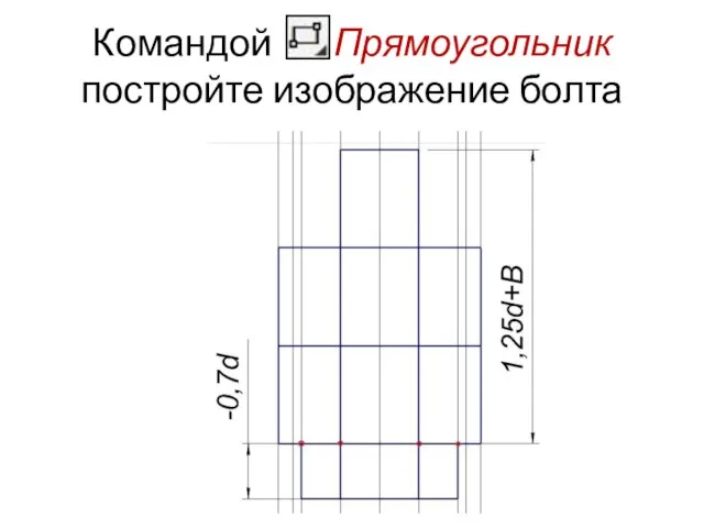 Командой Прямоугольник постройте изображение болта