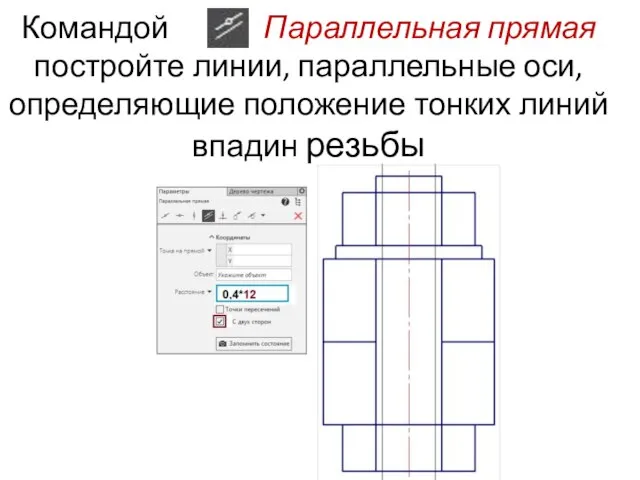 Командой Параллельная прямая постройте линии, параллельные оси, определяющие положение тонких линий впадин резьбы