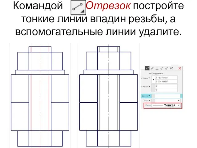 Командой Отрезок постройте тонкие линии впадин резьбы, а вспомогательные линии удалите.