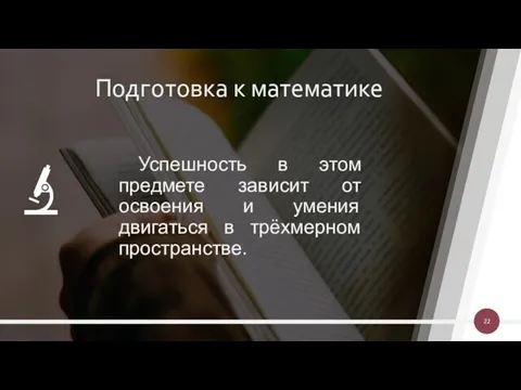 Подготовка к математике Успешность в этом предмете зависит от освоения и умения двигаться в трёхмерном пространстве.