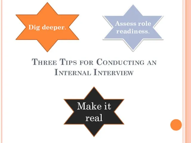 Three Tips for Conducting an Internal Interview Make it real Assess role readiness. Dig deeper.