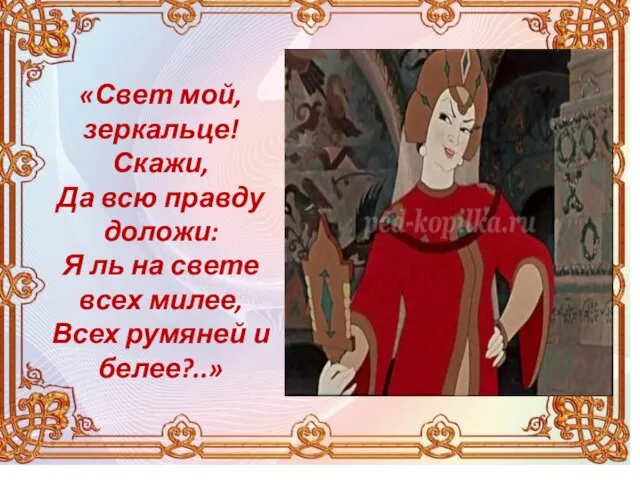 «Свет мой, зеркальце! Скажи, Да всю правду доложи: Я ль на