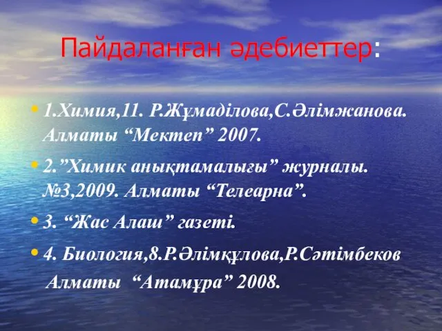 1.Химия,11. Р.Жұмаділова,С.Әлімжанова. Алматы “Мектеп” 2007. 2.”Химик анықтамалығы” журналы. №3,2009. Алматы “Телеарна”.