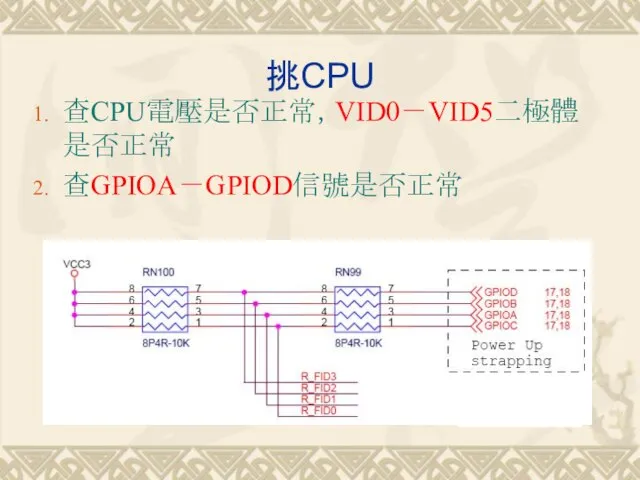 挑CPU 查CPU電壓是否正常，VID0－VID5二極體是否正常 查GPIOA－GPIOD信號是否正常