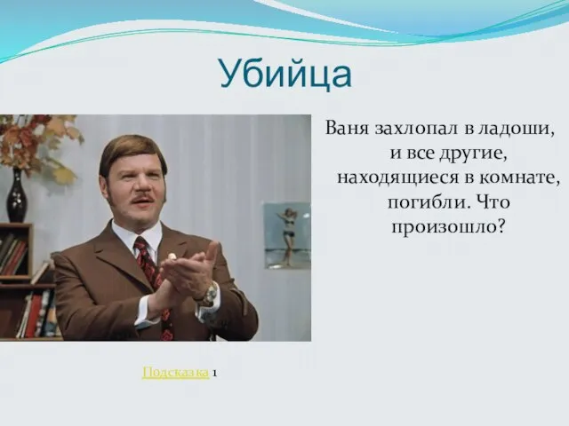 Убийца Ваня захлопал в ладоши, и все другие, находящиеся в комнате, погибли. Что произошло? Подсказка 1