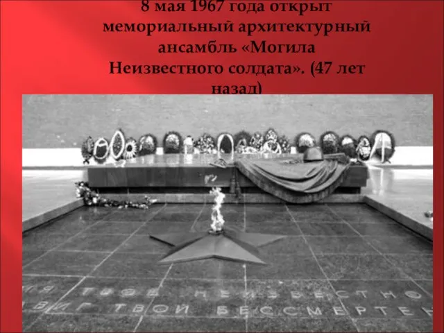 8 мая 1967 года открыт мемориальный архитектурный ансамбль «Могила Неизвестного солдата». (47 лет назад)