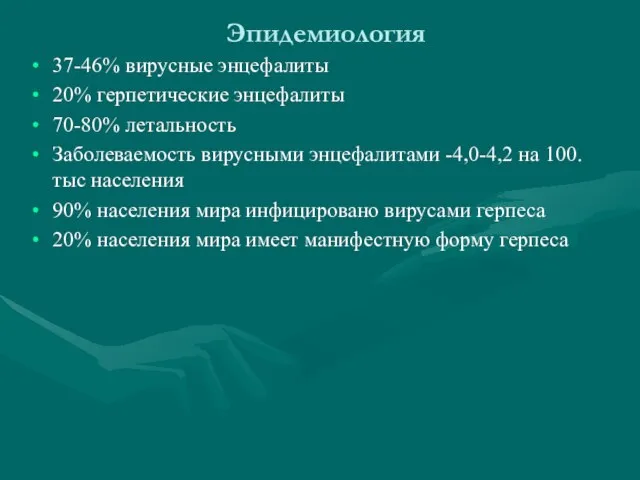 Эпидемиология 37-46% вирусные энцефалиты 20% герпетические энцефалиты 70-80% летальность Заболеваемость вирусными