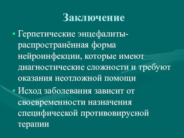 Заключение Герпетические энцефалиты- распространённая форма нейроинфекции, которые имеют диагностические сложности и