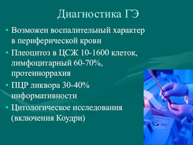 Диагностика ГЭ Возможен воспалительный характер в периферической крови Плеоцитоз в ЦСЖ