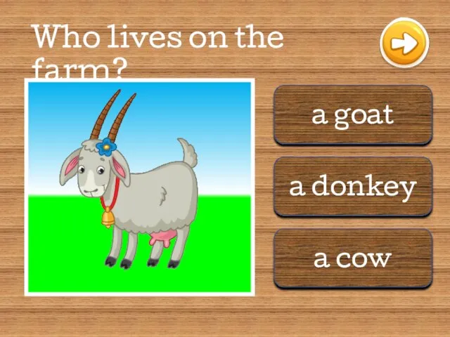 a goat a donkey a cow Who lives on the farm?