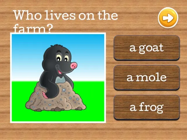 a goat a mole a frog Who lives on the farm?