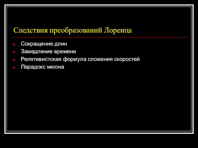 Следствия преобразований Лоренца Сокращение длин Замедление времени Релятивистская формула сложения скоростей Парадокс мюона