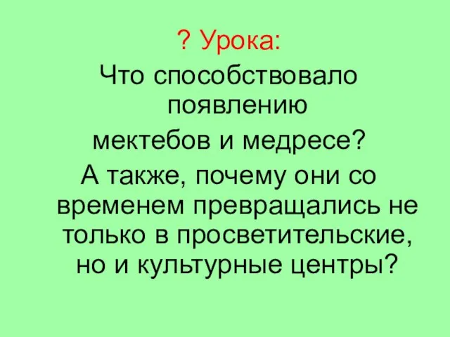 ? Урока: Что способствовало появлению мектебов и медресе? А также, почему