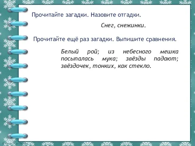 Прочитайте загадки. Назовите отгадки. Снег, снежинки. Прочитайте ещё раз загадки. Выпишите