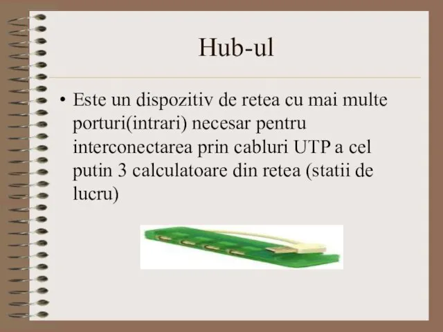 Hub-ul Este un dispozitiv de retea cu mai multe porturi(intrari) necesar