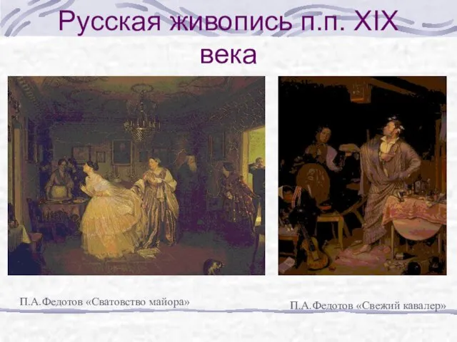 Русская живопись п.п. XIX века П.А.Федотов «Сватовство майора» П.А.Федотов «Свежий кавалер»