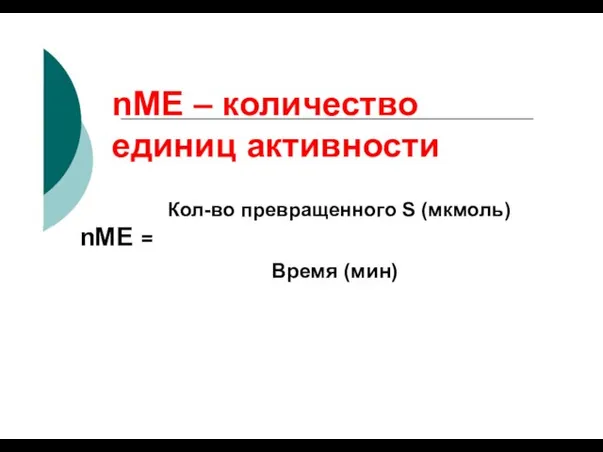 nМЕ – количество единиц активности Кол-во превращенного S (мкмоль) nМЕ = Время (мин)