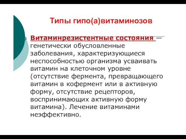 Типы гипо(а)витаминозов Витаминрезистентные состояния — генетически обусловленные заболевания, характеризующиеся неспособностью организма