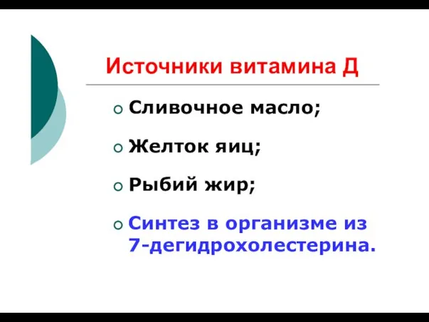 Источники витамина Д Сливочное масло; Желток яиц; Рыбий жир; Синтез в организме из 7-дегидрохолестерина.