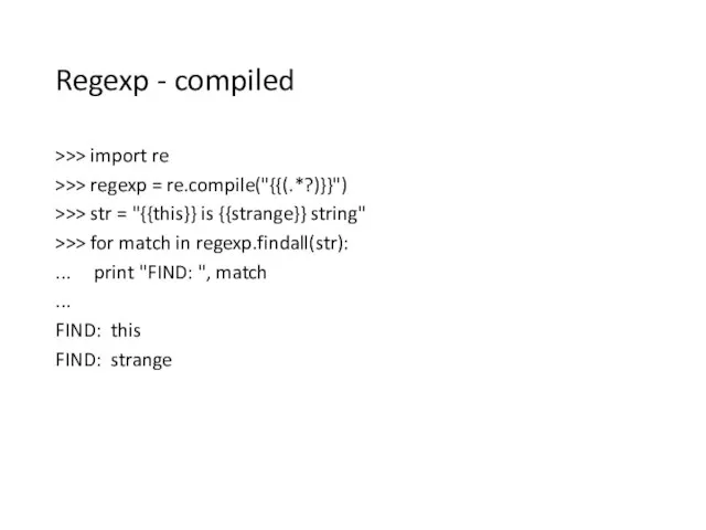 Regexp - compiled >>> import re >>> regexp = re.compile("{{(.*?)}}") >>>