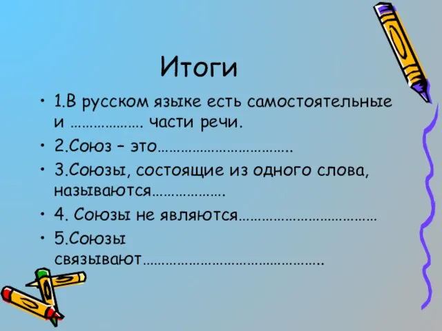 Итоги 1.В русском языке есть самостоятельные и ………………. части речи. 2.Союз