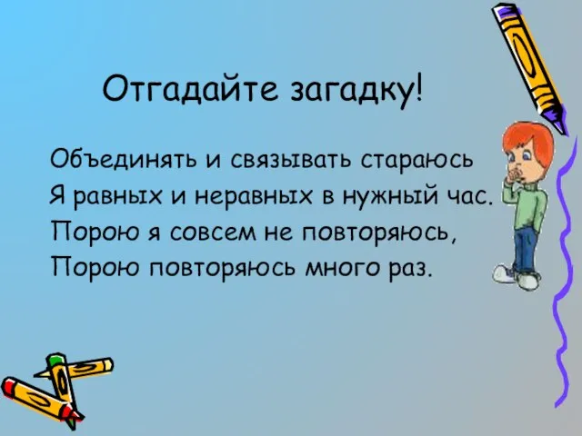 Отгадайте загадку! Объединять и связывать стараюсь Я равных и неравных в