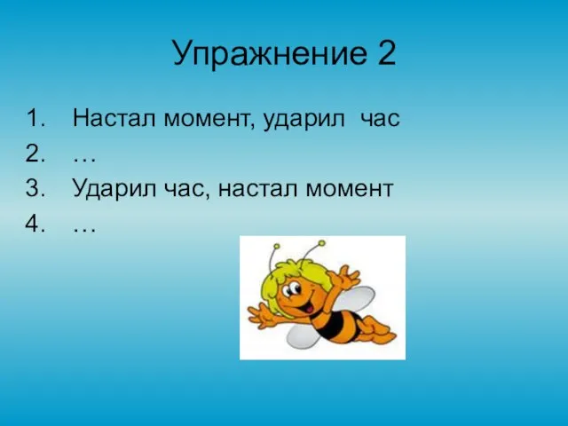 Упражнение 2 Настал момент, ударил час … Ударил час, настал момент …