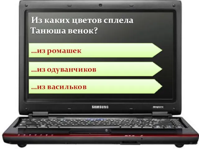 …из одуванчиков …из васильков …из ромашек Из каких цветов сплела Танюша венок?