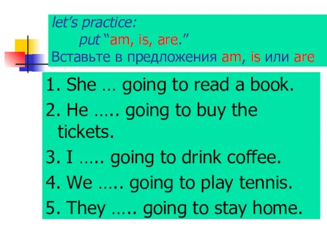 let’s practice: put “am, is, are.” Вставьте в предложения am, is