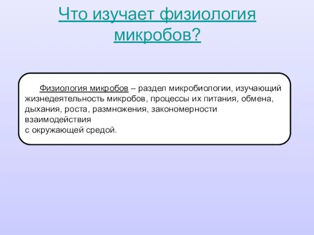 Что изучает физиология микробов? Физиология микробов – раздел микробиологии, изучающий жизнедеятельность