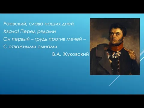 Раевский, слава наших дней, Хвала! Перед рядами Он первый – грудь