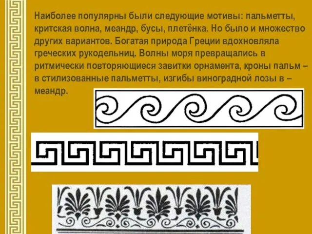 Наиболее популярны были следующие мотивы: пальметты, критская волна, меандр, бусы, плетёнка.