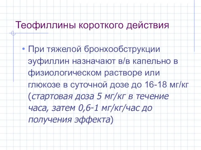 Теофиллины короткого действия При тяжелой бронхообструкции эуфиллин назначают в/в капельно в