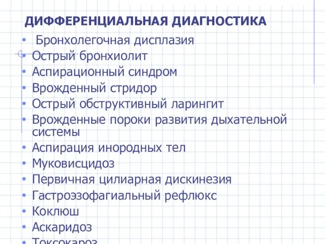 ДИФФЕРЕНЦИАЛЬНАЯ ДИАГНОСТИКА Бронхолегочная дисплазия Острый бронхиолит Аспирационный синдром Врожденный стридор Острый