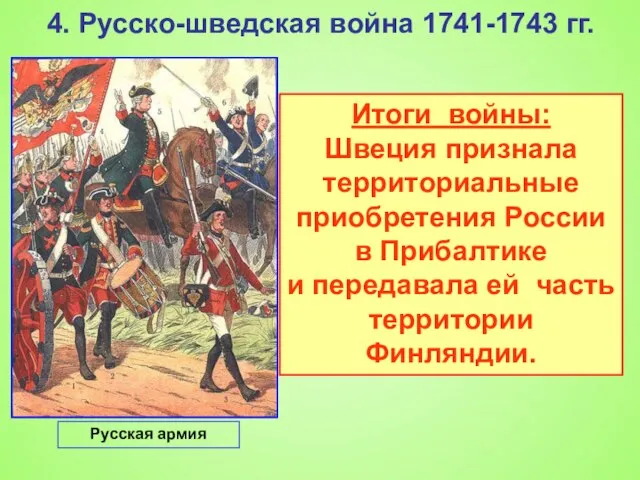 4. Русско-шведская война 1741-1743 гг. Русская армия Итоги войны: Швеция признала