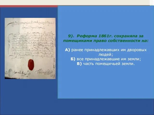 9). Реформа 1861г. сохраняла за помещиками право собственности на: А) ранее