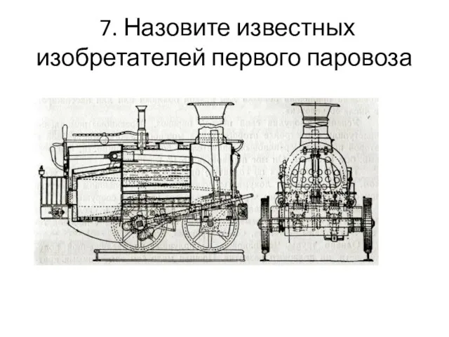 7. Назовите известных изобретателей первого паровоза