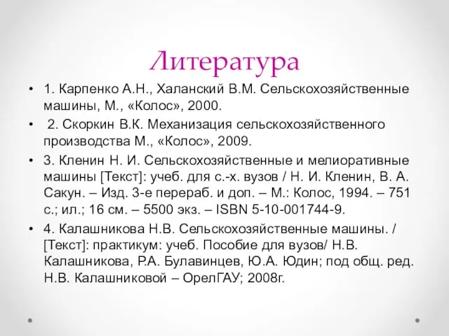 Литература 1. Карпенко А.Н., Халанский В.М. Сельскохозяйственные машины, М., «Колос», 2000.