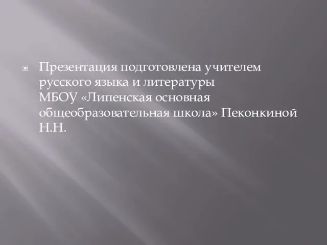 Презентация подготовлена учителем русского языка и литературы МБОУ «Липенская основная общеобразовательная школа» Пеконкиной Н.Н.